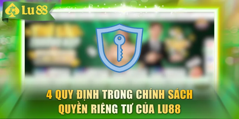 4 quy định trong chính sách quyền riêng tư của LU88