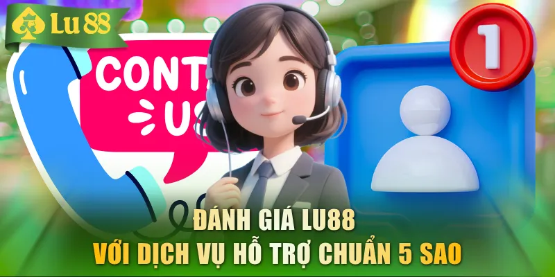 Đánh giá LU88 với dịch vụ hỗ trợ chuẩn 5 sao