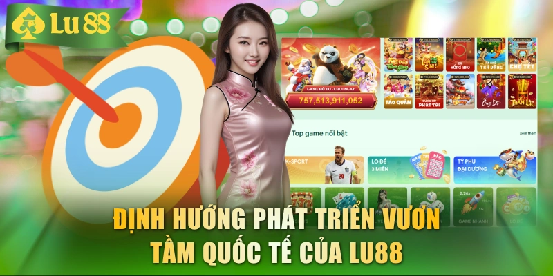 Định hướng phát triển vươn tầm quốc tế của LU88