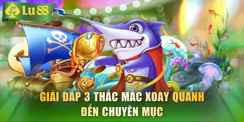 Giải đáp 3 thắc mắc xoay quanh đến chuyên mục