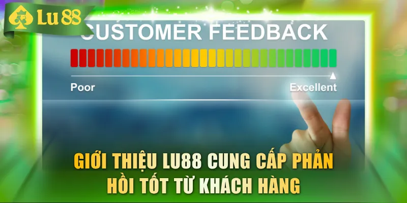 Giới thiệu LU88 cung cấp phản hồi tốt từ khách hàng