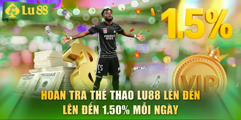 Hoàn trả thể thao LU88 lên đến lên đến 1.50% mỗi ngày