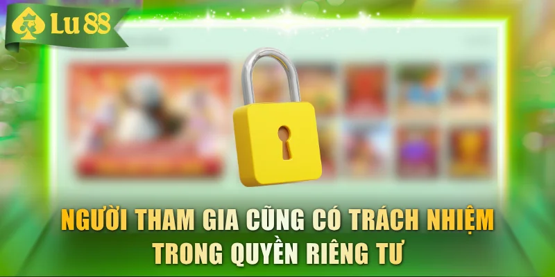 Người tham gia cũng có trách nhiệm trong quyền riêng tư