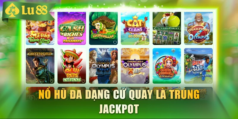 Nổ hũ đa dạng cứ quay là trúng jackpot