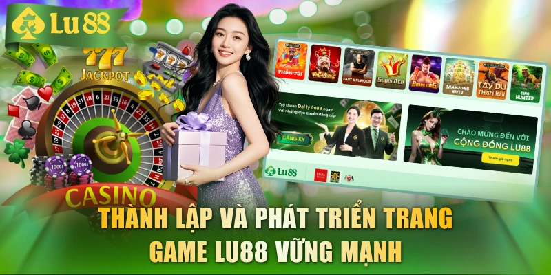 Thành lập và phát triển trang game LU88 vững mạnh