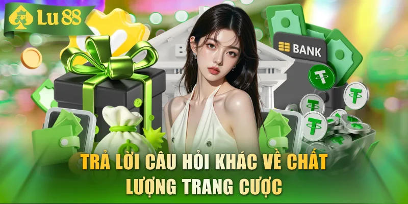 Trả lời câu hỏi khác về chất lượng trang cược