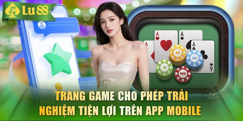 Trang game cho phép trải nghiệm tiện lợi trên app mobile 